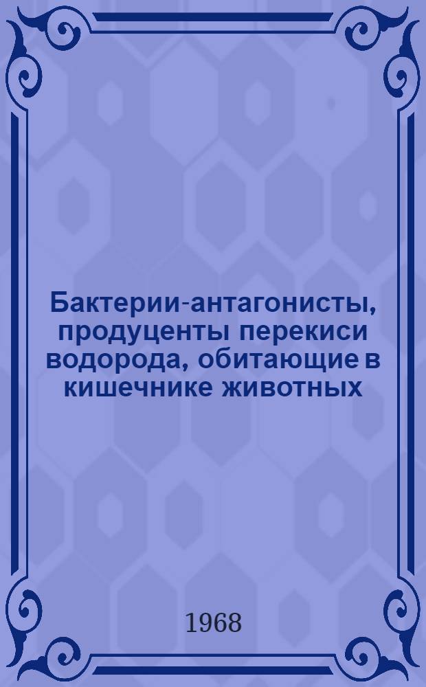 Бактерии-антагонисты, продуценты перекиси водорода, обитающие в кишечнике животных : Автореферат дис. на соискание учен. степени канд. биол. наук : (096)