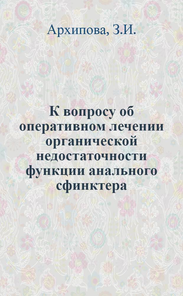 К вопросу об оперативном лечении органической недостаточности функции анального сфинктера : Автореферат дис. на соискание учен. степени канд. мед. наук : (777)