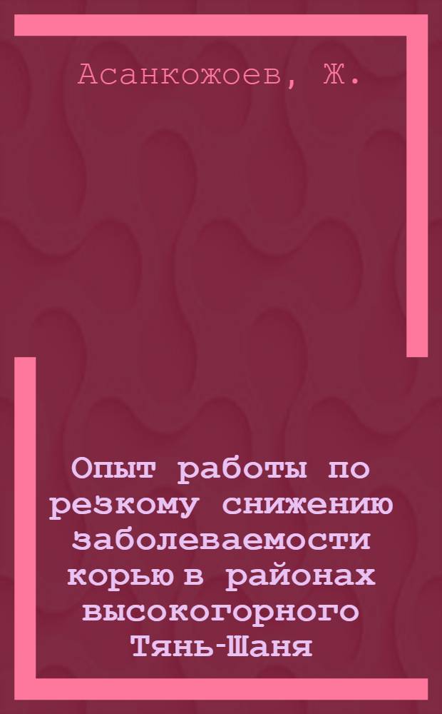 Опыт работы по резкому снижению заболеваемости корью в районах высокогорного Тянь-Шаня : Автореферат дис. на соискание учен. степени канд. мед. наук