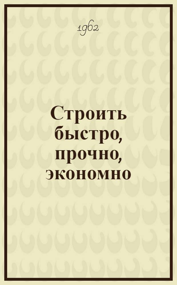 Строить быстро, прочно, экономно : Вопросы развития строительства в Карел. АССР