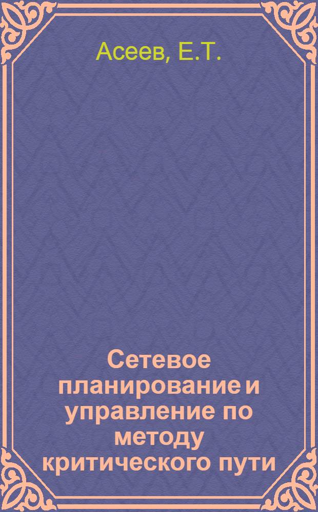 Сетевое планирование и управление по методу критического пути : Учеб. пособие для строит. техникумов трансп. строительства