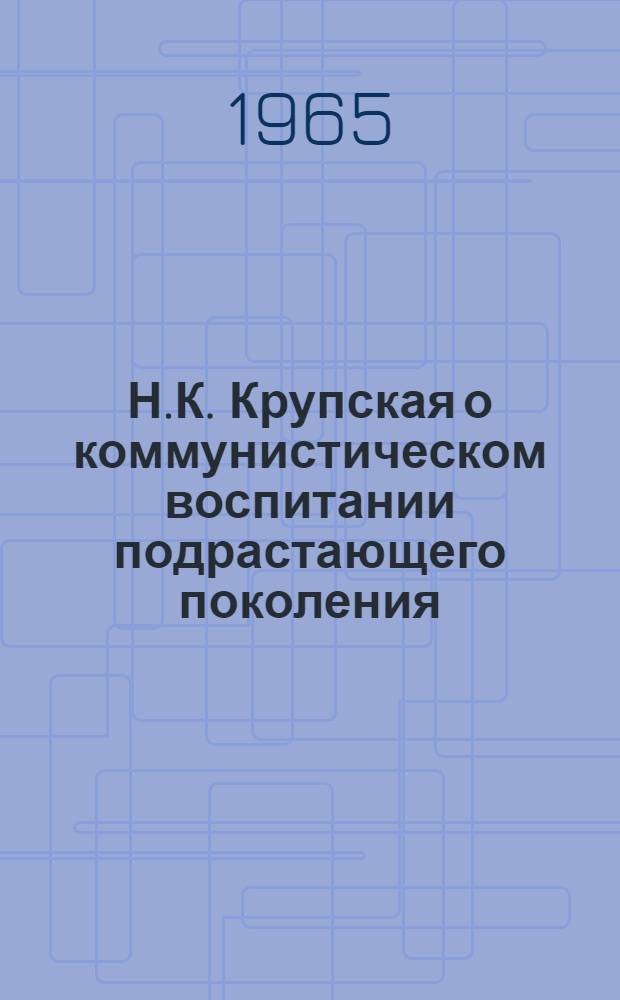 Н.К. Крупская о коммунистическом воспитании подрастающего поколения