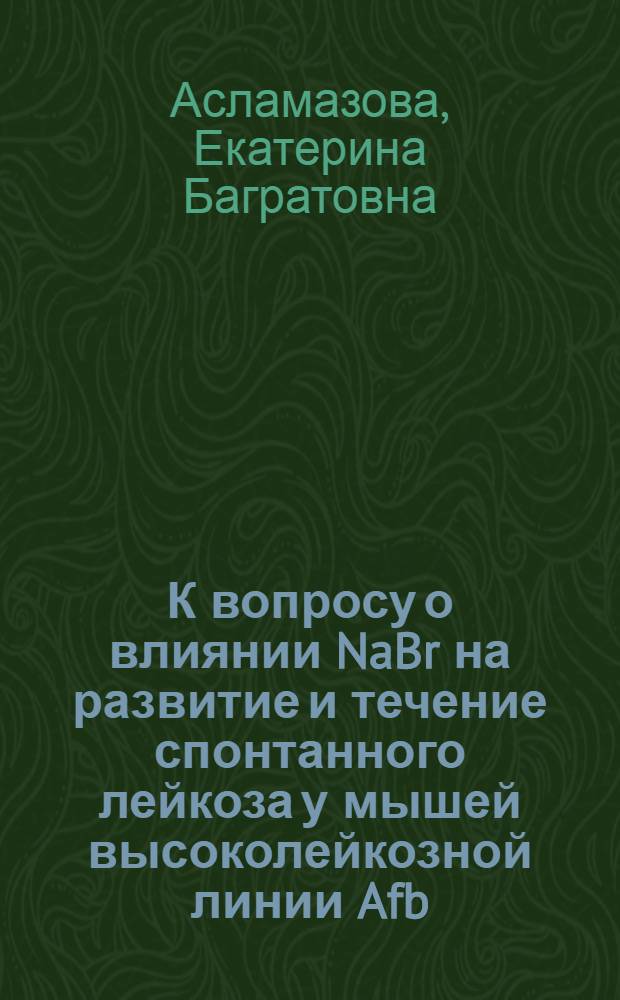 К вопросу о влиянии NaBr на развитие и течение спонтанного лейкоза у мышей высоколейкозной линии Afb : (Эксперим. и морфол. исследование) : Автореферат дис. на соискание учен. степени кандидата мед. наук