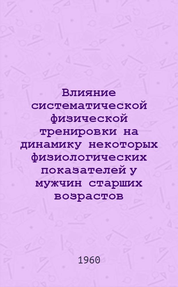 Влияние систематической физической тренировки на динамику некоторых физиологических показателей у мужчин старших возрастов, имеющих отклонения в состоянии сердечно-сосудистой системы : Автореферат дис. на соискание учен. степени кандидата мед. наук