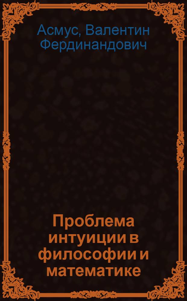 Проблема интуиции в философии и математике : (Очерк истории: XVII - начало XX в.)