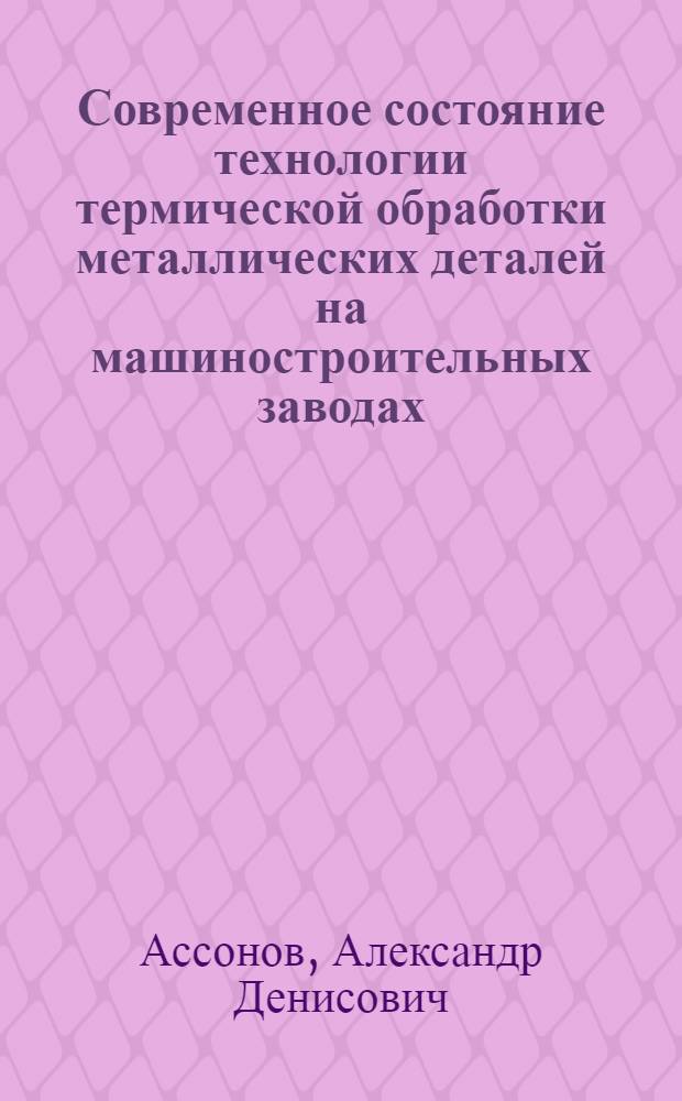Современное состояние технологии термической обработки металлических деталей на машиностроительных заводах : (Обзор зарубежной техники)