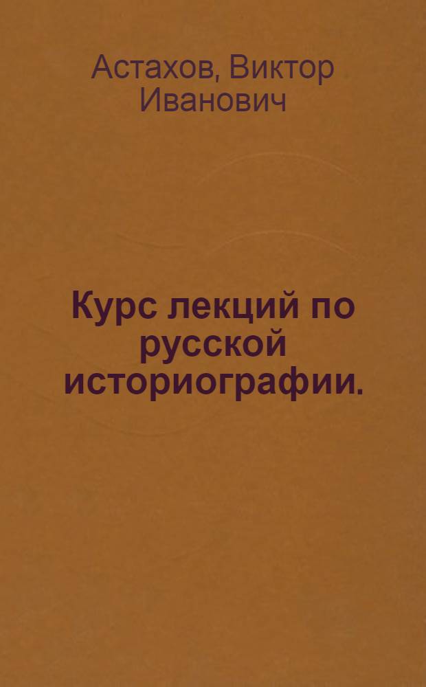 Курс лекций по русской историографии. (До конца XIX в.) : Для ист. фак. ун-тов