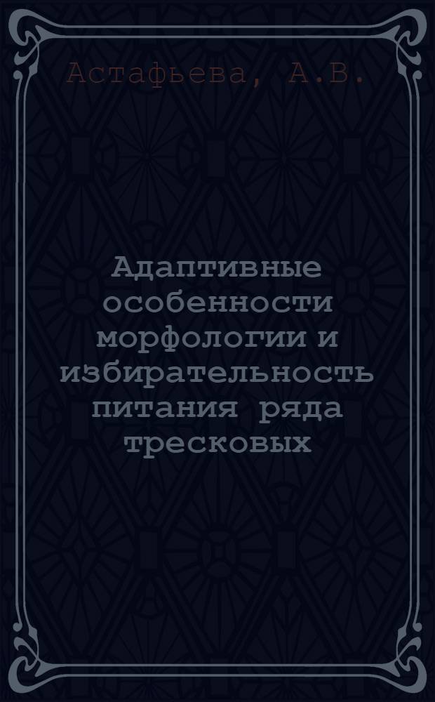 Адаптивные особенности морфологии и избирательность питания ряда тресковых : Автореферат дис. на соискание учен. степени канд. биол. наук : (105)