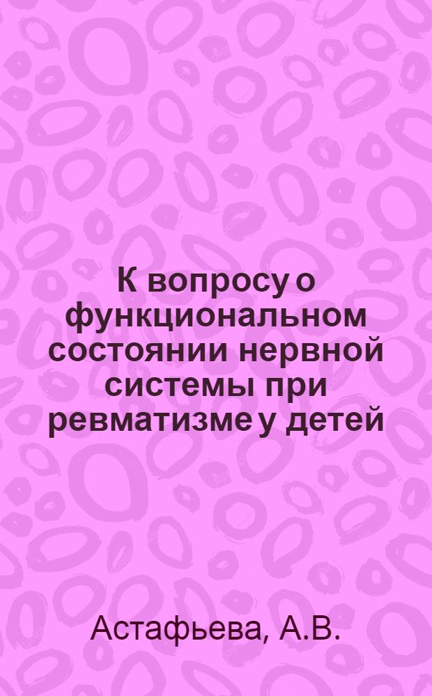 К вопросу о функциональном состоянии нервной системы при ревматизме у детей : Автореферат дис. на соискание учен. степени кандидата мед. наук