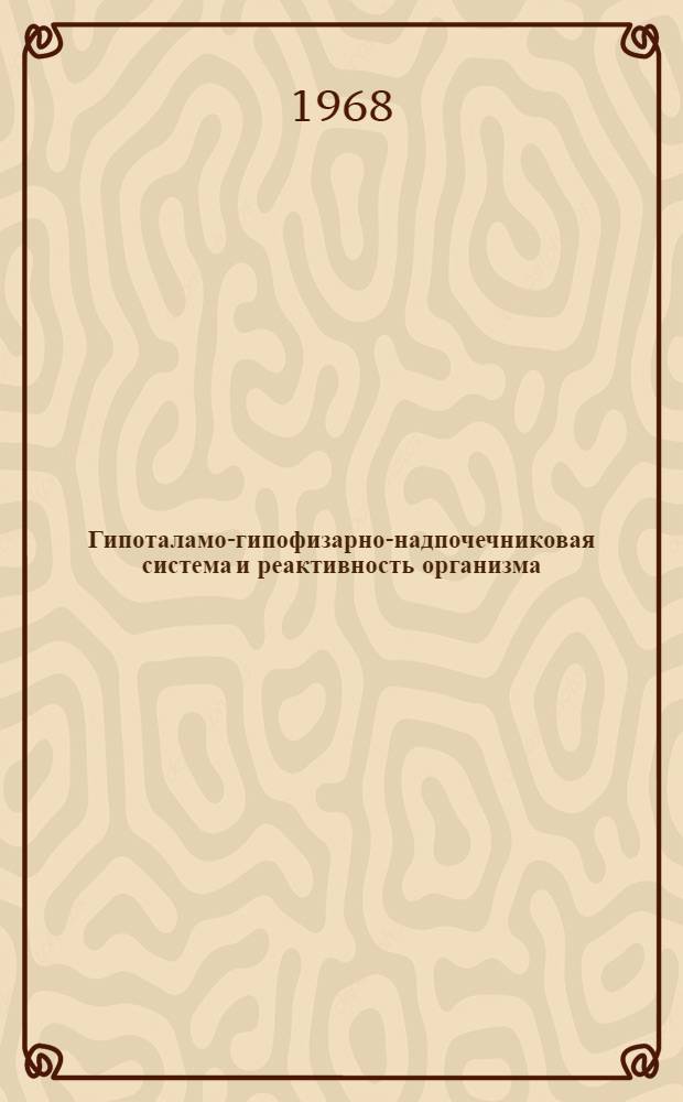 Гипоталамо-гипофизарно-надпочечниковая система и реактивность организма : Автореферат дис. на соискание учен. степени д-ра мед. наук : (765)