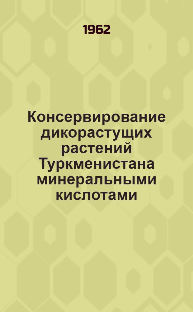 Консервирование дикорастущих растений Туркменистана минеральными кислотами : Автореферат дис. на соискание учен. степени кандидата биол. наук