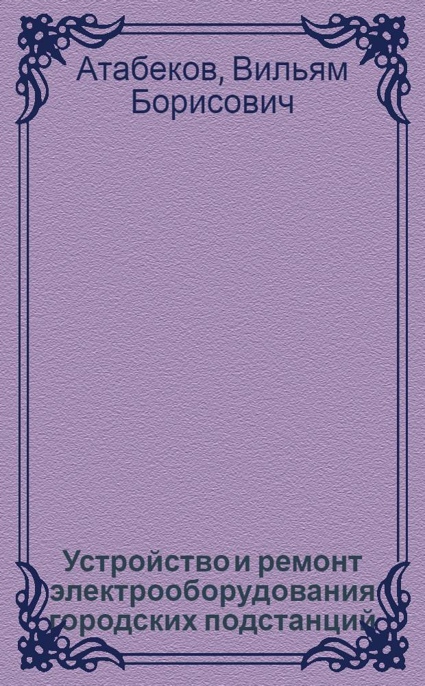 Устройство и ремонт электрооборудования городских подстанций
