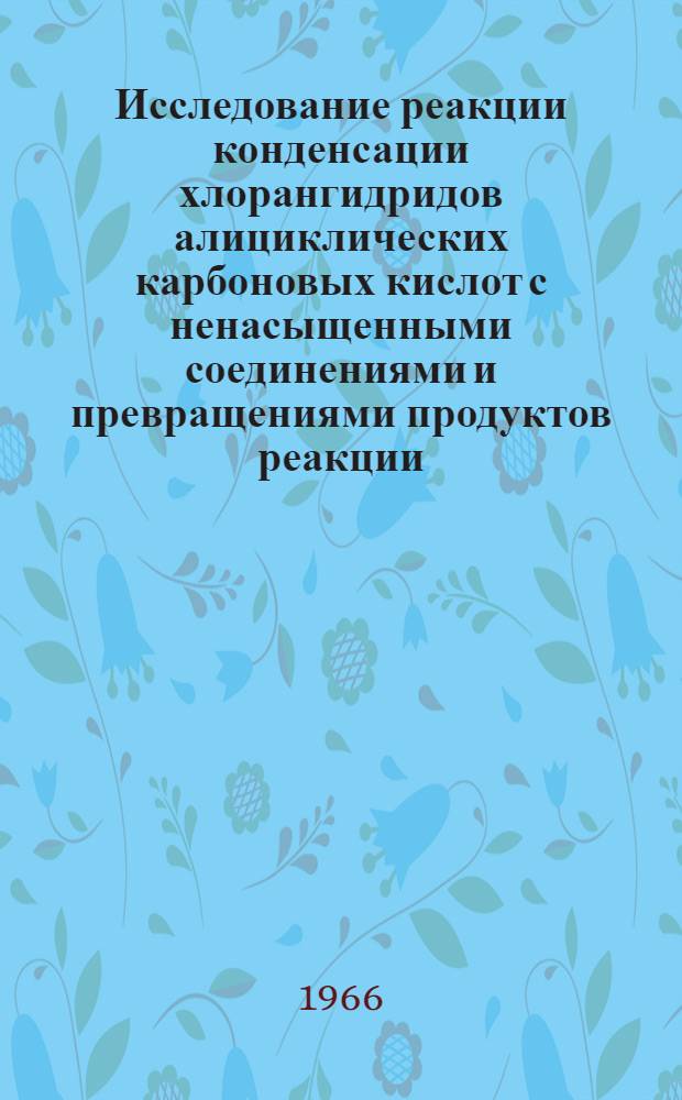 Исследование реакции конденсации хлорангидридов алициклических карбоновых кислот с ненасыщенными соединениями и превращениями продуктов реакции : Автореферат дис. на соискание учен. степени канд. хим. наук