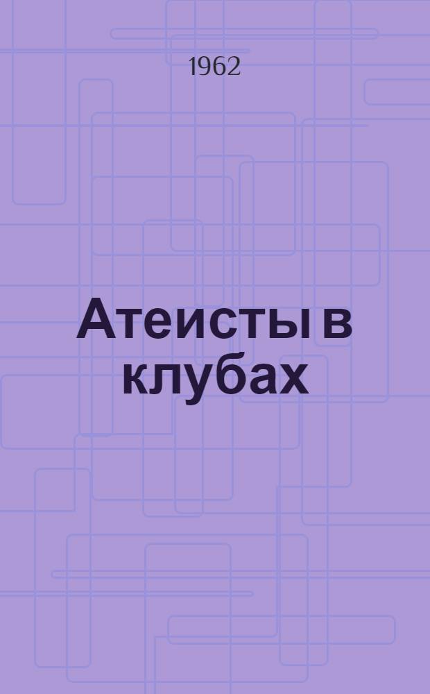Атеисты в клубах : (Из опыта проведения тематич. вечеров)