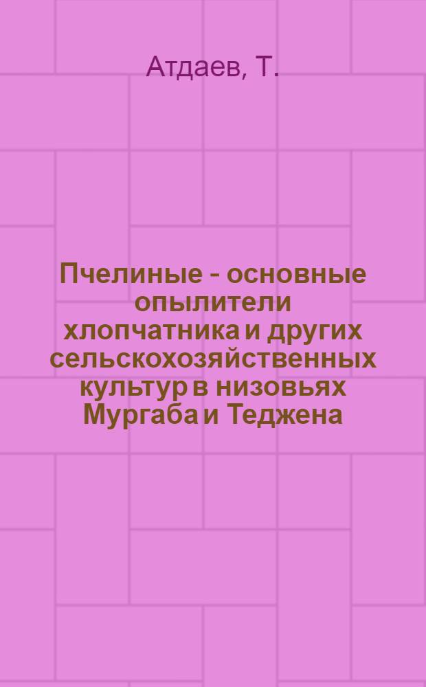 Пчелиные - основные опылители хлопчатника и других сельскохозяйственных культур в низовьях Мургаба и Теджена : Автореферат дис. на соискание учен. степени канд. биол. наук