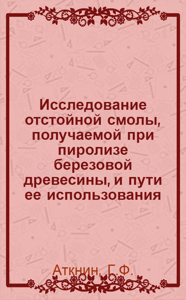 Исследование отстойной смолы, получаемой при пиролизе березовой древесины, и пути ее использования : Автореферат дис., представл. на соискание учен. степени кандидата хим. наук