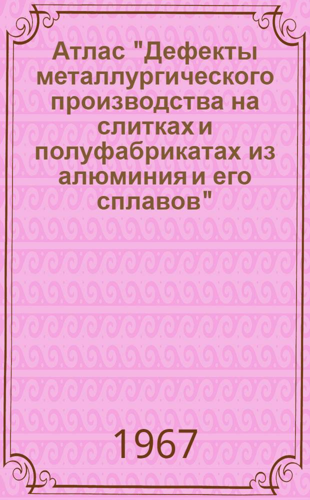 Атлас "Дефекты металлургического производства на слитках и полуфабрикатах из алюминия и его сплавов"