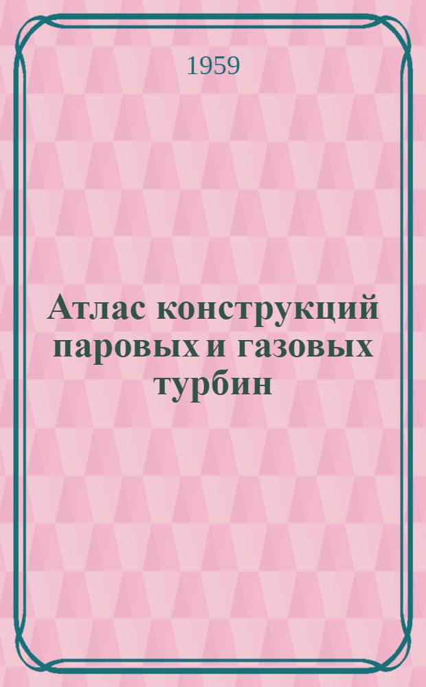 Атлас конструкций паровых и газовых турбин : [Учеб. пособие для энергет. вузов и фак.]. 2 : Чертежи