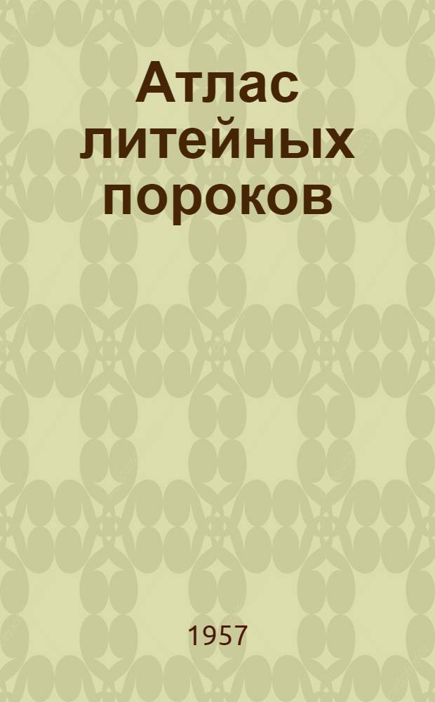 Атлас литейных пороков : Пер. с нем. Т. 1 : Классификация, пороки общего типа, пороки отливок из серого чугуна