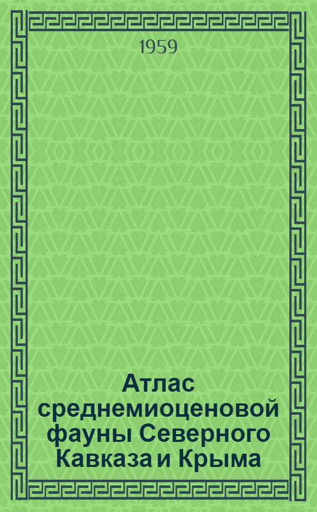 Атлас среднемиоценовой фауны Северного Кавказа и Крыма