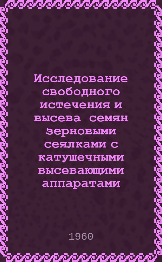 Исследование свободного истечения и высева семян зерновыми сеялками с катушечными высевающими аппаратами
