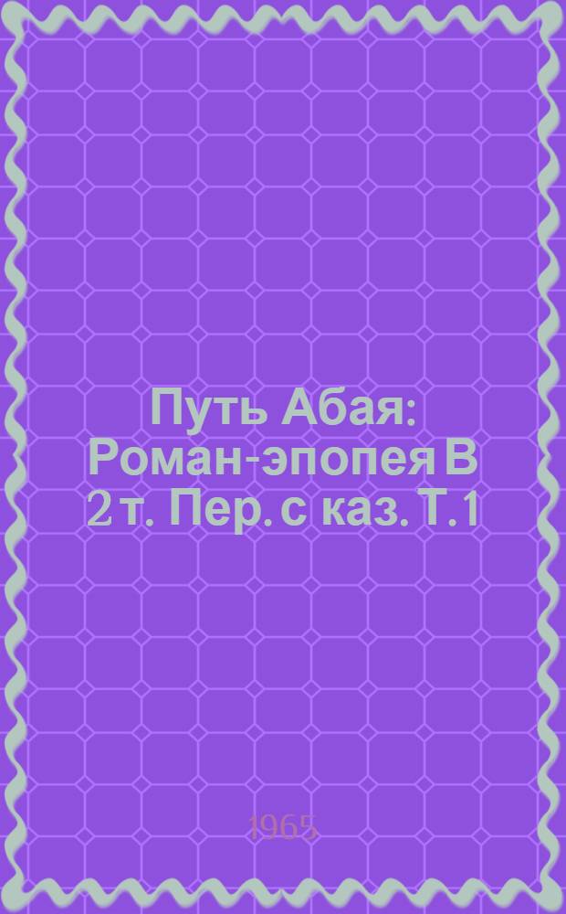 Путь Абая : Роман-эпопея В 2 т. Пер. с каз. Т. 1 : Абай