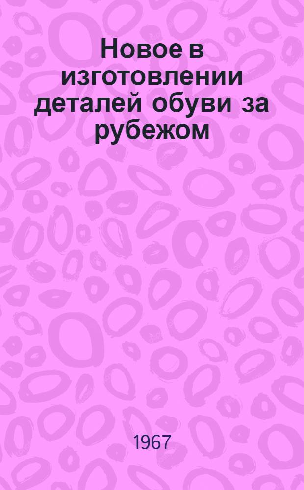 Новое в изготовлении деталей обуви за рубежом : Обзор