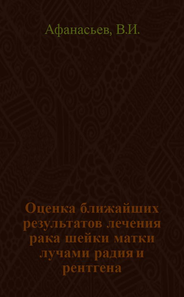 Оценка ближайших результатов лечения рака шейки матки лучами радия и рентгена : (Клинико-анатомич. сопоставление) : Автореферат дис. на соискание учен. степени кандидата мед. наук
