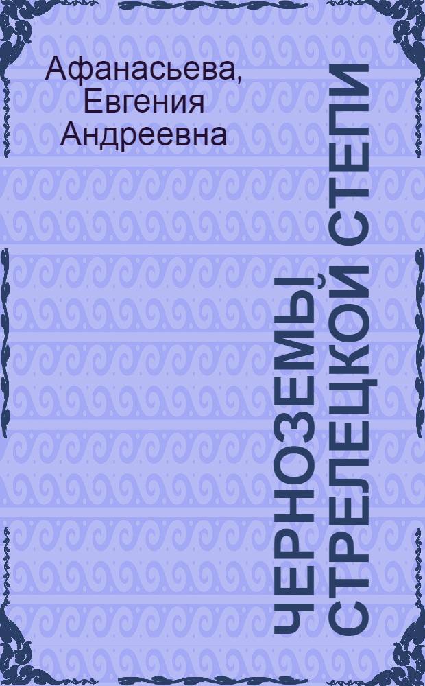 Черноземы Стрелецкой степи : (Путеводитель)