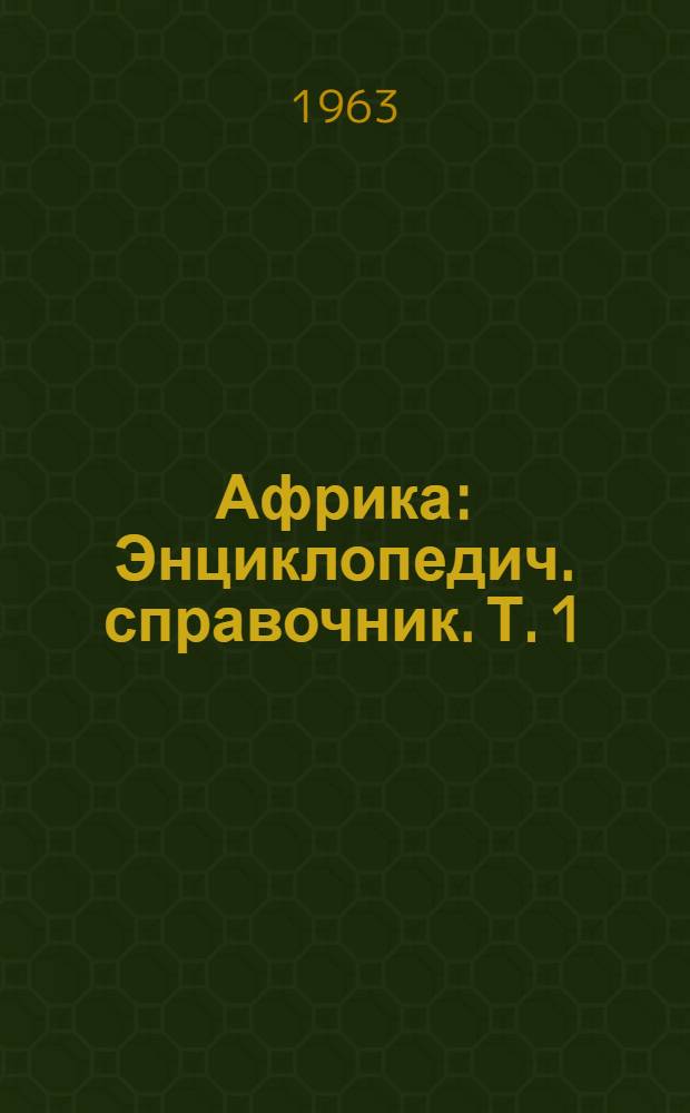 Африка : Энциклопедич. справочник. [Т.] 1 : А-Л