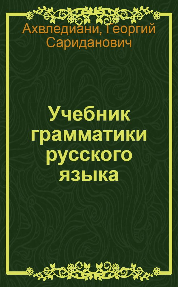 Учебник грамматики русского языка : Для груз. школы : Ч.1-