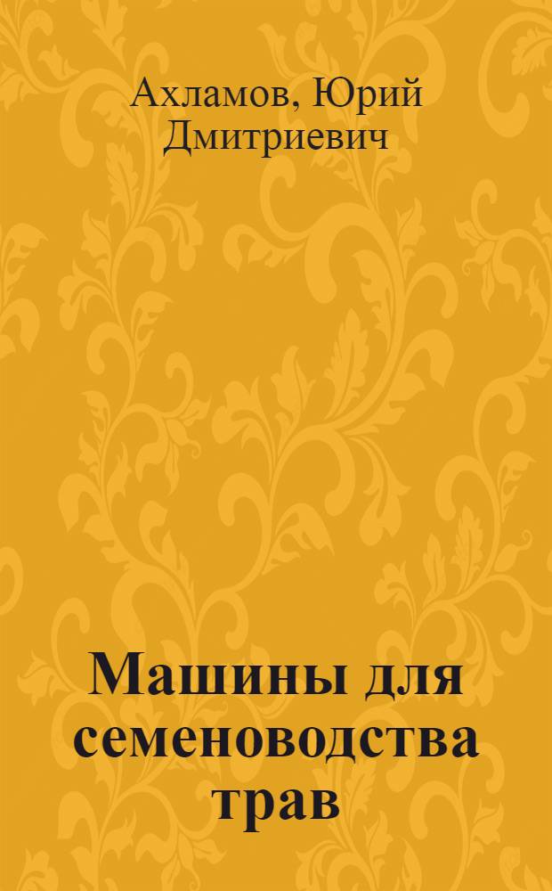 Машины для семеноводства трав : Конструкции и расчет