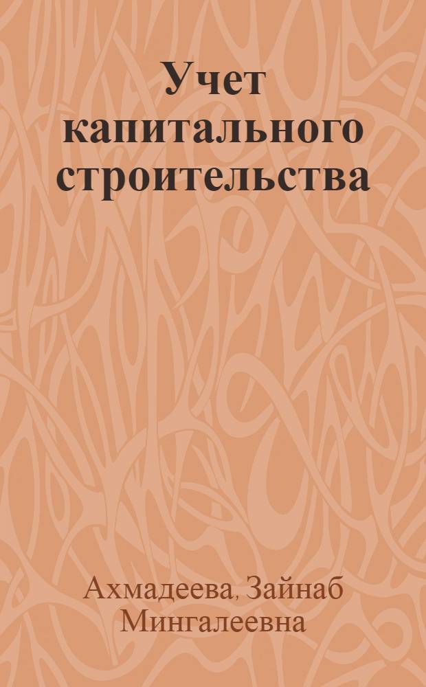 Учет капитального строительства : Учеб. пособие по бухгалтерскому учету в пром-сти с основами учета в других отраслях нар. хоз-ва для студентов III и IV курсов по специальностям "Бухгалтерский учет" и "Финансы и кредит"