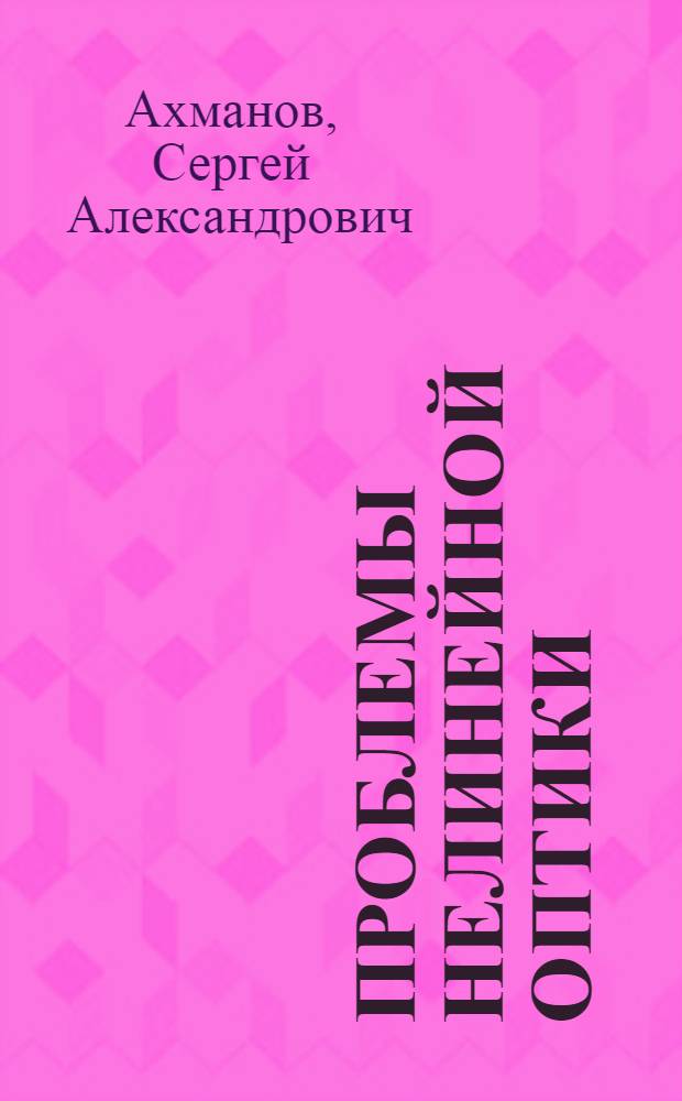 Проблемы нелинейной оптики : (Электромагнитные волны в нелинейных диспергирующих средах). 1962-1963