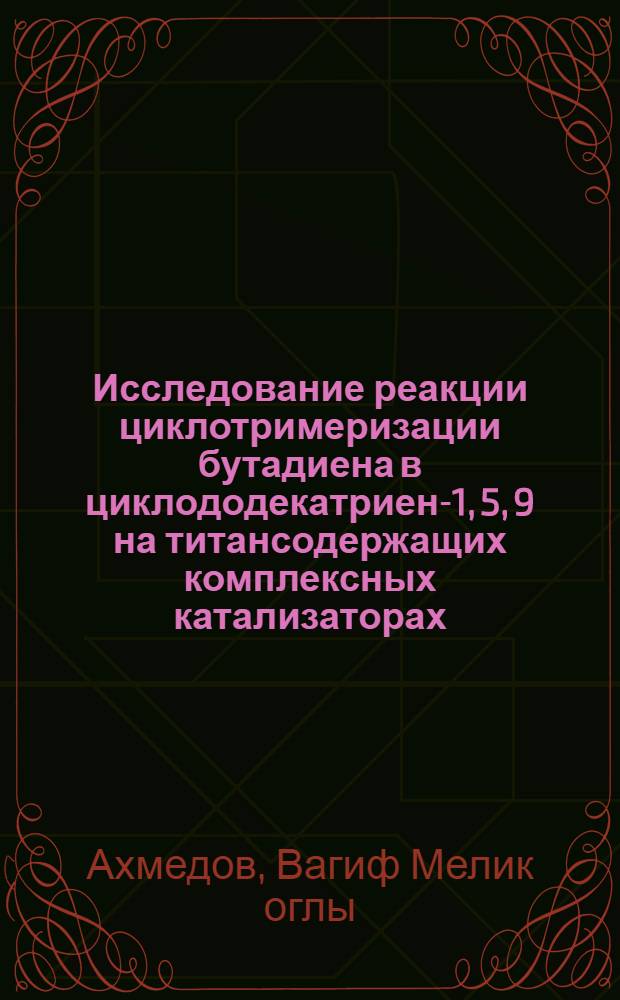 Исследование реакции циклотримеризации бутадиена в циклододекатриен-1, 5, 9 на титансодержащих комплексных катализаторах : Автореферат дис. на соискание учен. степени канд. хим. наук