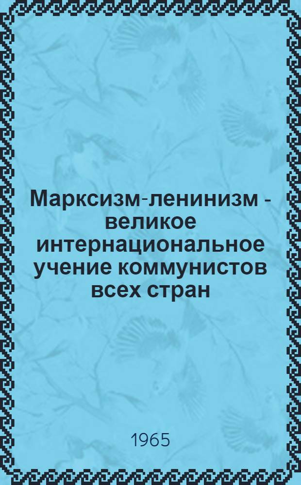 Марксизм-ленинизм - великое интернациональное учение коммунистов всех стран