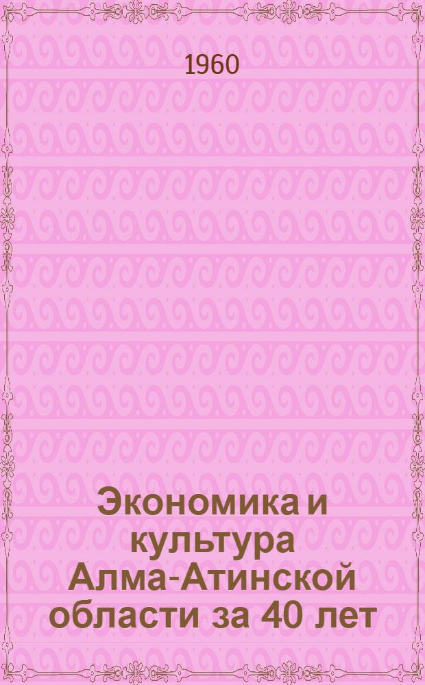 Экономика и культура Алма-Атинской области за 40 лет