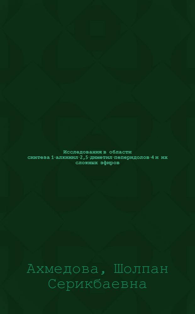 Исследования в области синтеза 1-алкинил-2,5-диметил-пеперидолов-4 и их сложных эфиров : 072 - орган. химия : Автореферат дис. на соискание учен. степени канд. хим. наук