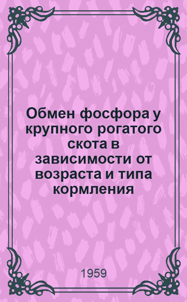 Обмен фосфора у крупного рогатого скота в зависимости от возраста и типа кормления : (Изучение методом меченых атомов) : Автореферат дис., представл. на соискание учен. степени кандидата биол. наук