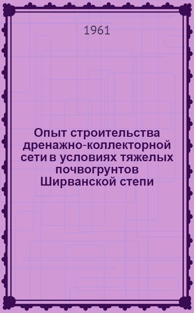 Опыт строительства дренажно-коллекторной сети в условиях тяжелых почвогрунтов Ширванской степи