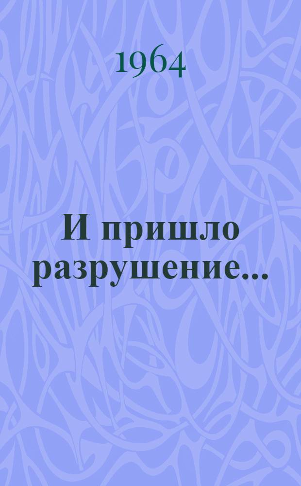 И пришло разрушение... : Роман