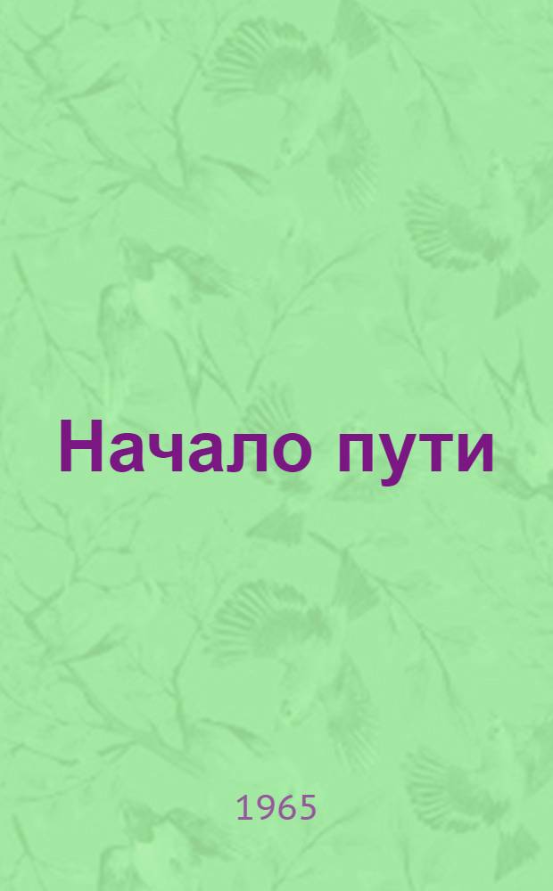 Начало пути : Секретарь парткома рассказывает о людях колхоза им. Чапаева и их славных делах