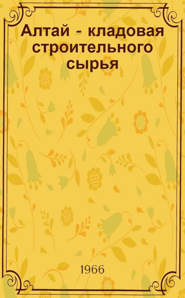 Алтай - кладовая строительного сырья