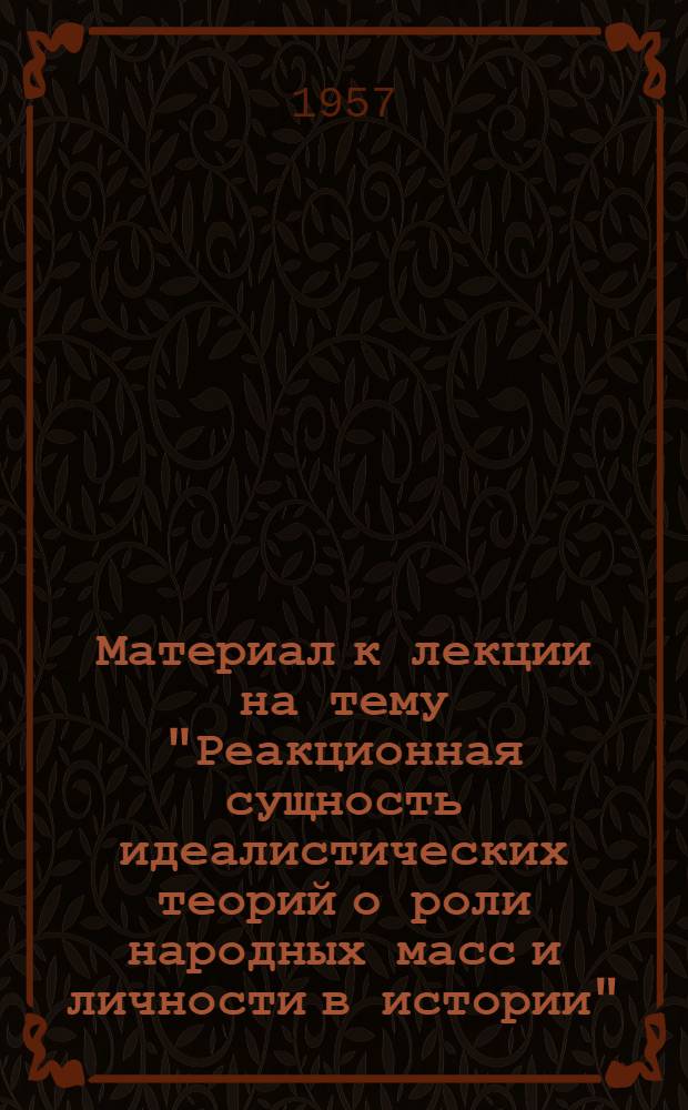 Материал к лекции на тему "Реакционная сущность идеалистических теорий о роли народных масс и личности в истории" : (На примере соврем. америк. социологии)