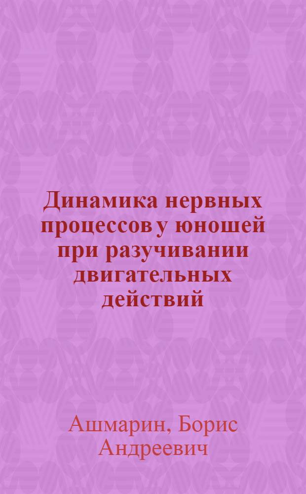 Динамика нервных процессов у юношей при разучивании двигательных действий : Автореферат дис. на соискание учен. степени кандидата биол. наук