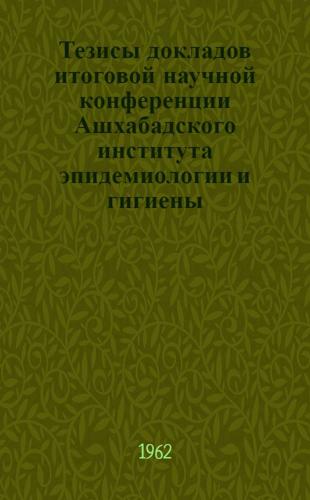 Тезисы докладов итоговой научной конференции Ашхабадского института эпидемиологии и гигиены