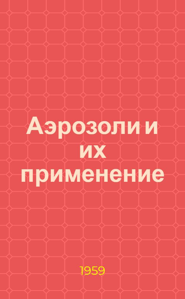 Аэрозоли и их применение : Труды II и III междувед. совещаний по аэрозолям при ВАСХНИЛ