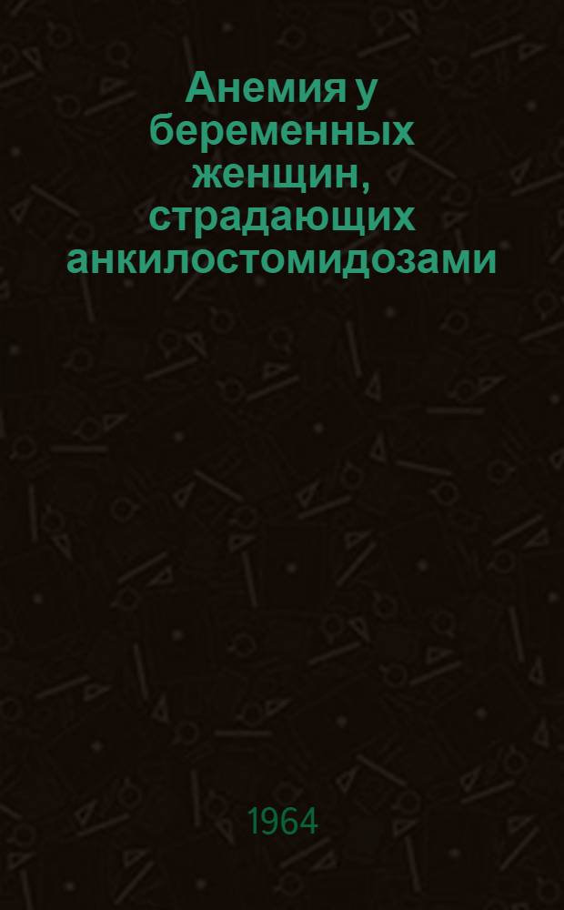 Анемия у беременных женщин, страдающих анкилостомидозами : Автореферат дис. на соискание учен. степени кандидата мед. наук