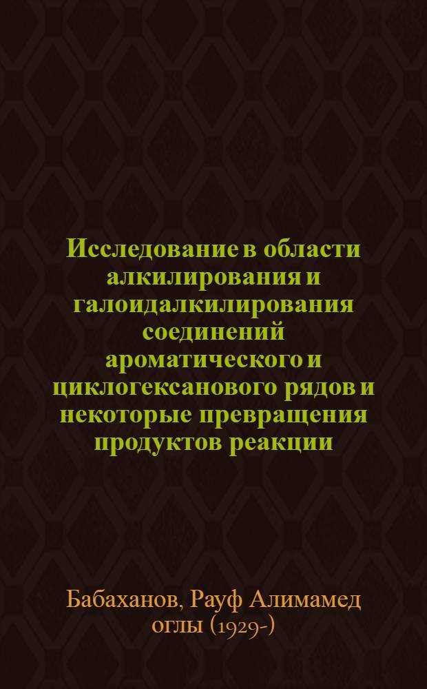 Исследование в области алкилирования и галоидалкилирования соединений ароматического и циклогексанового рядов и некоторые превращения продуктов реакции : Автореферат дис. на соискание учен. степени доктора хим. наук
