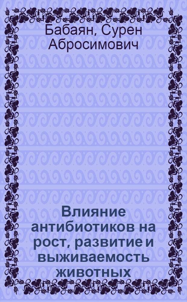 Влияние антибиотиков на рост, развитие и выживаемость животных (цыплят и телят) : Автореферат дис. на соискание учен. степени кандидата биол. наук